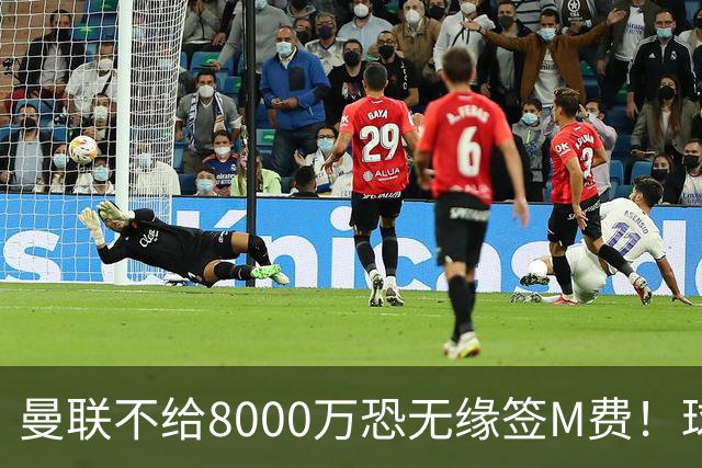 曼联不给8000万恐无缘签M费！球员拒绝表态只去红魔，也愿加盟热刺